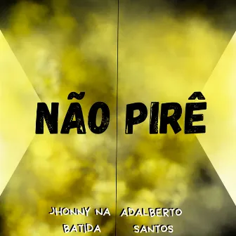 Não Pirê by Adalberto Santos