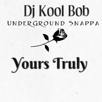 Yours Truly by DJ Kool Bob Underground Snappa