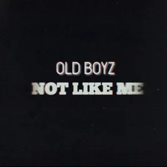 Not Like Me by OldBoyz