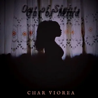 Out of Sight, Out of Mind by Char Viorea