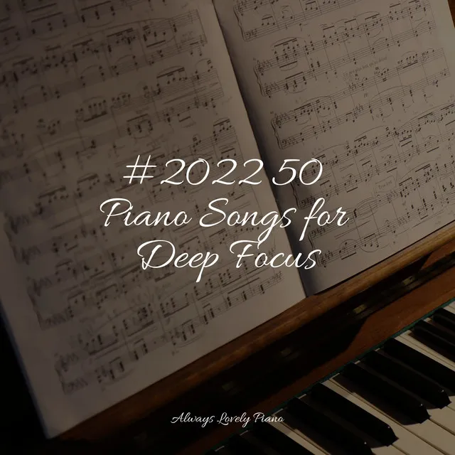 #2022 50 Piano Songs for Deep Focus