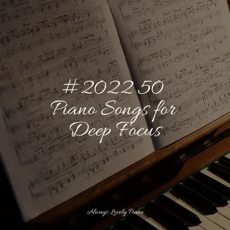 #2022 50 Piano Songs for Deep Focus by Piano Tranquil