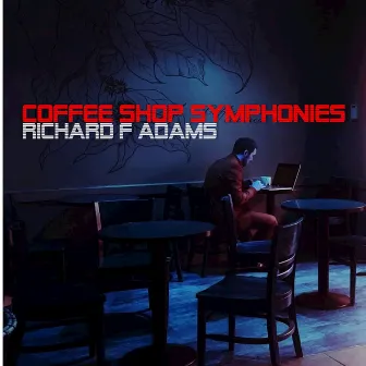 Coffee Shop Symphonies by Richard F Adams