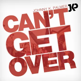 Can't Get Over by Johnny K. Palmer