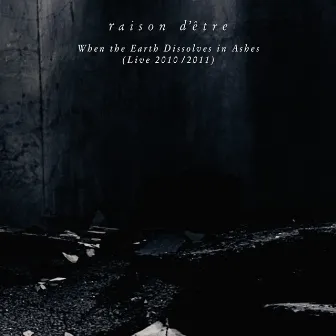 When the Earth Dissolves in Ashes: Live 2010 - 2011 by Raison D'être