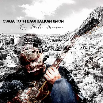 Balkan Union (Live Studio Sessions) by Csaba Toth Bagi