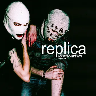 replica, or if i leave this planet tonight you'll be left with a lot of problems by godsfavoritecharacters