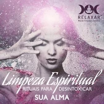 Limpeza Espiritual: Rituais para Desintoxicar Sua Alma, Pratique a Gratidão, Encontre o Perdão, Cura com Cristais, Banho Espiritual, Carma Yoga, Svadhyaya, Pratique Pranayama by Relaxar Meditação Clube