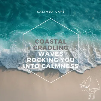 Coastal Cradling: Waves Rocking You into Calmness by Kalimba Café