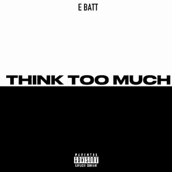 Think Too Much by E Batt