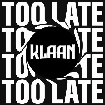 Too Late by KLAAN