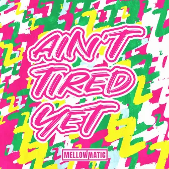 Ain't Tired Yet by Mellowmatic