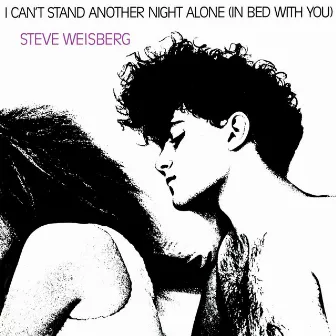 I Can't Stand Another Night Alone (In Bed With You) by Steve Weisberg