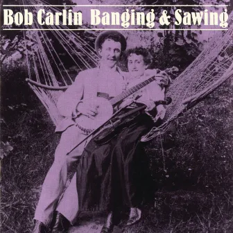 Banging & Sawing by Bob Carlin