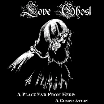 A Place Far from Here : A Compilation by Love Ghost