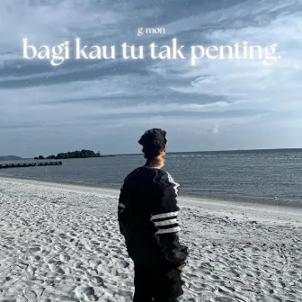 Bagi Kau Tu Tak Penting by G-Mon