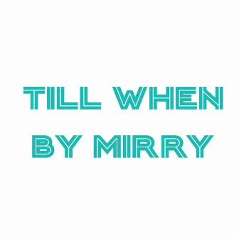 Till When by Mirry