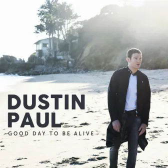 Good Day to Be Alive by Dustin Paul