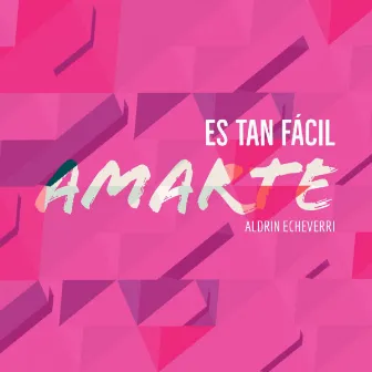 Es Tan Fácil Amarte by Aldrin Echeverri