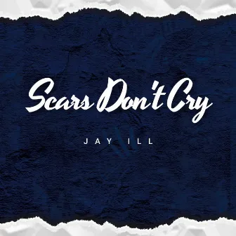 Scars Don't Cry by Jay Ill