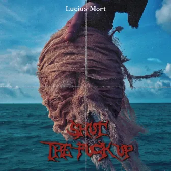 Shut The Fuck Up by Lucius Mort