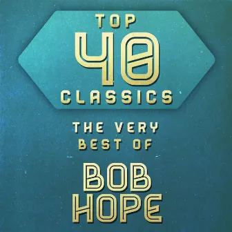 Top 40 Classics - The Very Best of Bob Hope by Bob Hope