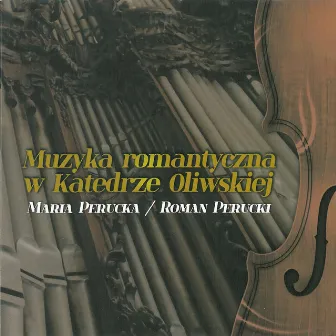 Muzyka romantyczna w Katedrze Oliwskiej. Romantic music in the Oliwa Cathedral by Roman Perucki