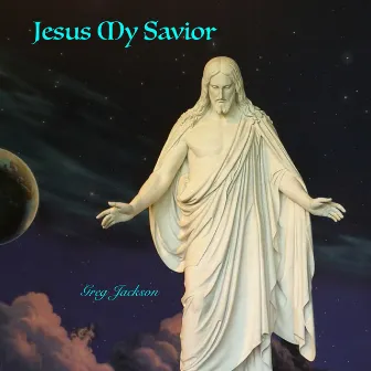 Jesus My Savior by Greg Jackson