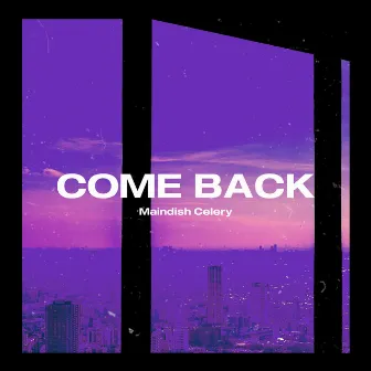 Come Back by Maindish Celery