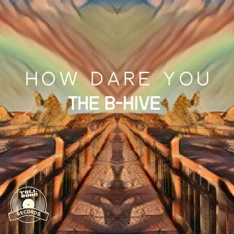 How Dare You by The B-Hive