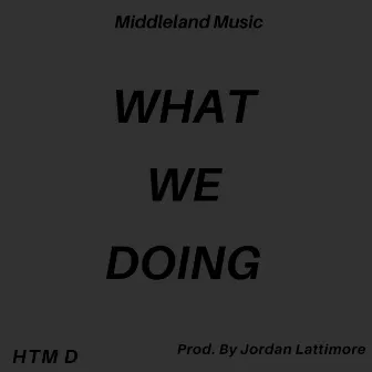 What We Doing by HTM D