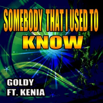 Somebody That I Used to Know (Kenia) by Goldy