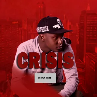 We On That by Crisis