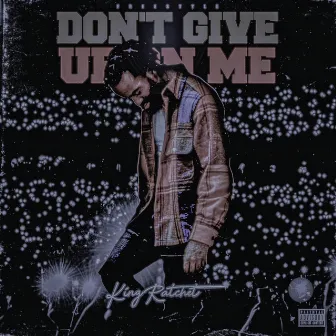 Don't Give Up On Me by King Ratchet