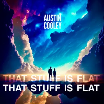 That Stuff Is Flat by austin cooley