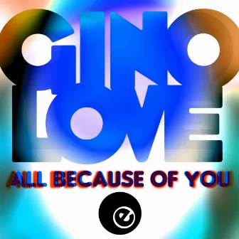 All Because Of You by Gino Love