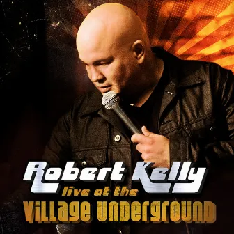 Robert Kelly: Live at the Village Underground by Robert Kelly