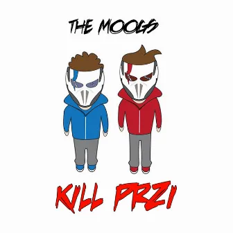 Kill PRZi by The Moogs