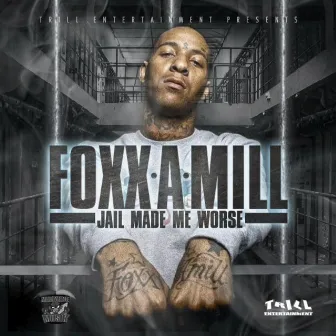 Jail Made Me Worse by Foxx-A-Mill