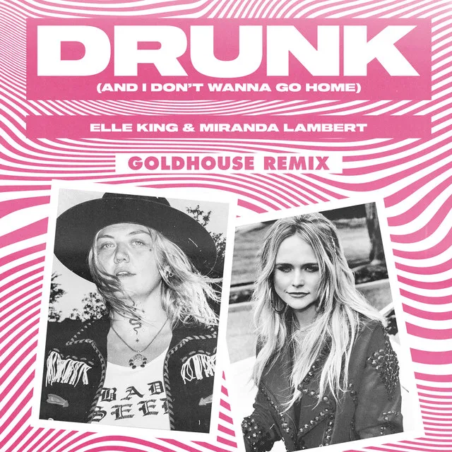 Drunk (And I Don't Wanna Go Home) (feat. Miranda Lambert) - GOLDHOUSE Remix