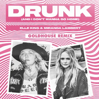 Drunk (And I Don't Wanna Go Home) (feat. Miranda Lambert) [GOLDHOUSE Remix] by GOLDHOUSE