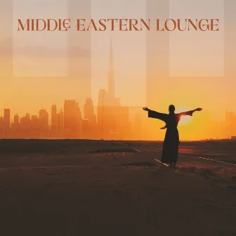 Middle Eastern Lounge: Arabian Relaxation Music Mix by Oasis of Relaxation