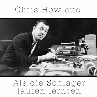 Als die Schlager laufen lernten by Chris Howland