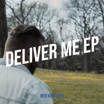 Deliver Me - EP by Ben Kosharek