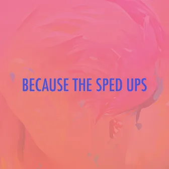 Because The Sped Ups by Sped-O