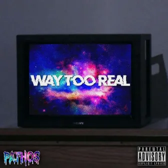 Way Too Real by Pathos