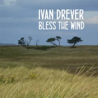 Bless The Wind by Ivan Drever