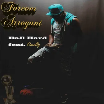 Ball Hard (feat. Omelly & Money Madoff) by Forever Arrogant