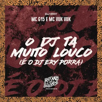 O Dj Tá Muito Louco (É o Dj Ery Porra) by Mc Vuk Vuk