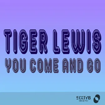 You Come & Go by Tiger Lewis